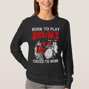 Born To Play Drums Forced To Work Drum Drummer T-Shirt