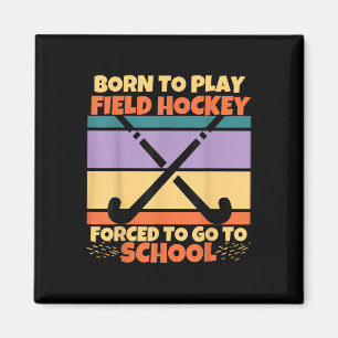 Born To Play Field Hockey Forced To Go To School H Magnet