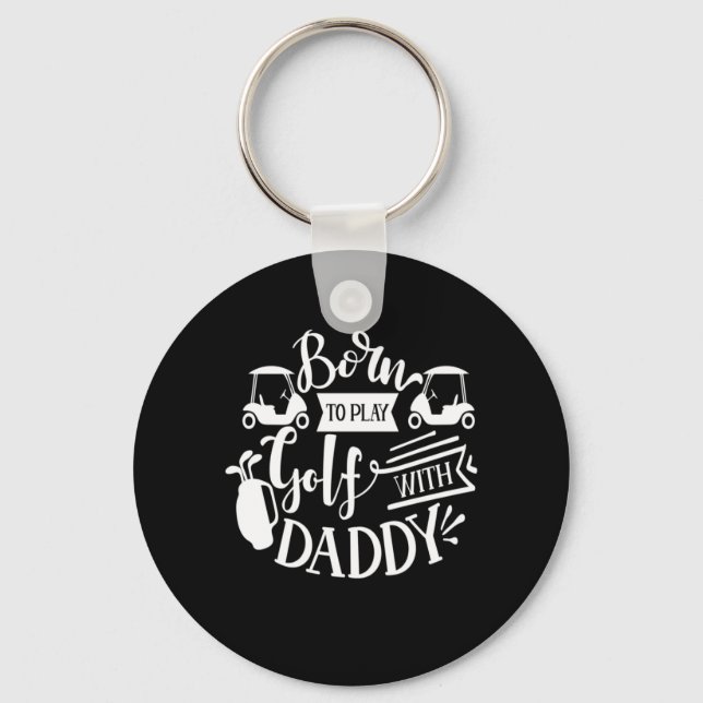 Born To Play Golf With Daddy Key Ring (Front)