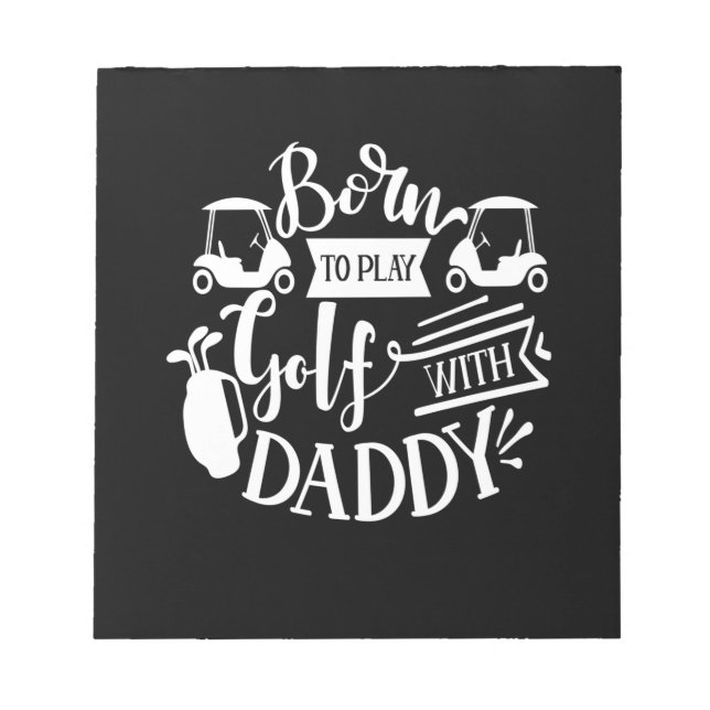 Born To Play Golf With Daddy Notepad (Front)