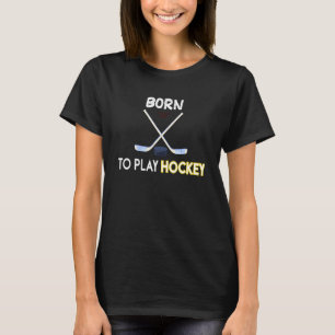 Born To Play Hockey For Favourite Sport Ice Hockey T-Shirt