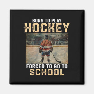 Born To Play Hockey - Forced To Go To School Magnet