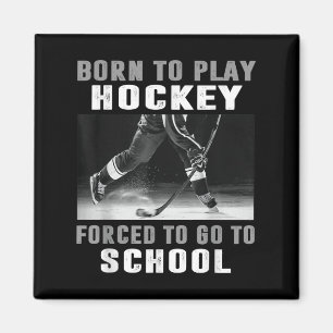 Born To Play Hockey Forced To Go To School Magnet