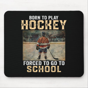 Born To Play Hockey - Forced To Go To School  Mouse Pad