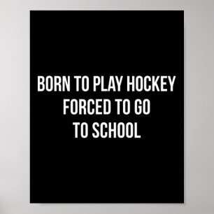 Born To Play Hockey - Forced To Go To School -  Poster