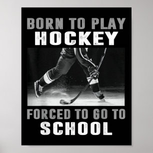 Born To Play Hockey Forced To Go To School Poster