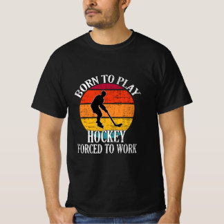 Born To Play Hockey Forced To Work  T-Shirt