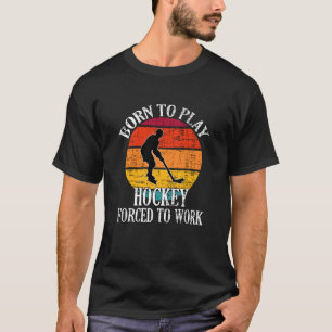 Born To Play Hockey Forced To Work T-Shirt