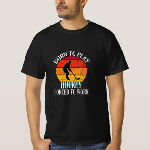Born To Play Hockey Forced To Work T-Shirt