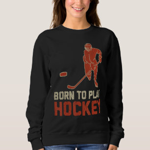 Born To Play Hockey ICE Hockey Player Sweatshirt