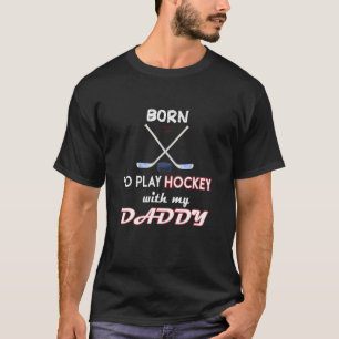 Born To Play Hockey With My Daddy Design Apparel T-Shirt