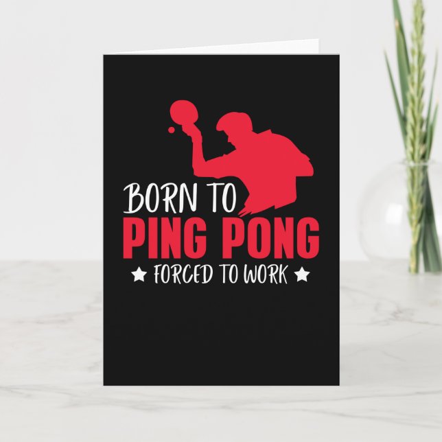 Born To Play Ping Pong Forced To Work Table Tennis Card (Front)