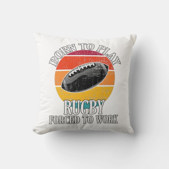 Born To Play Rugby Forced To Work Cushion (Front)