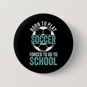Born To Play Soccer Forced To Go To School  6 Cm Round Badge