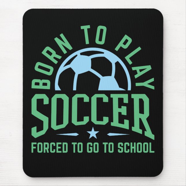 Born to Play Soccer Forced to Go to School Mouse Pad (Front)