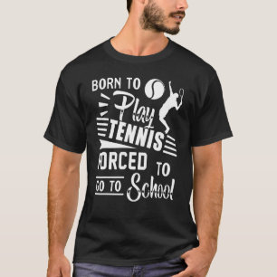Born To Play Tennis Forced To Go To School T-Shirt
