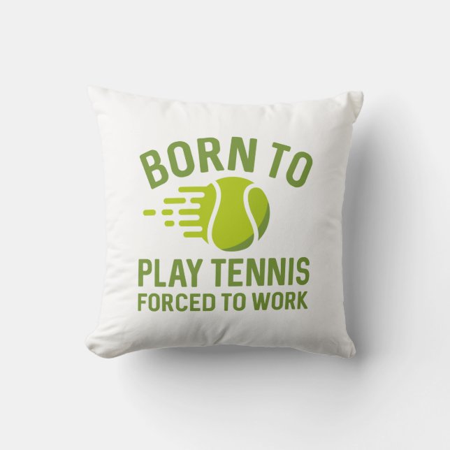 Born To Play Tennis Forced To Work Cushion (Front)