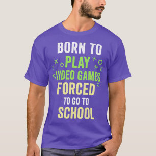 Born To Play Video Games d To Go To School Funny T-Shirt