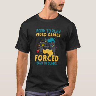 Born To Play Video Games Forced To Go School Back T-Shirt