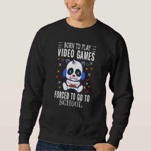 Born To Play Video Games Forced To Go To School Co Sweatshirt
