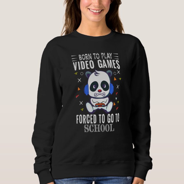 Born To Play Video Games Forced To Go To School Co Sweatshirt (Front)