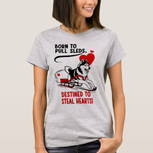 Born To Pull Sleds, Destined To Steal Hearts T-Shirt