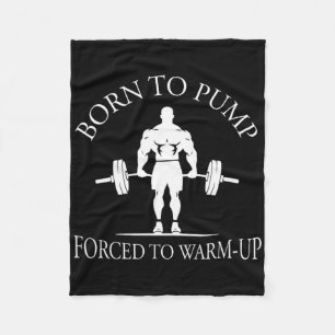 Born To Pump Forced To Warm-up Bodybuilding And Gy Fleece Blanket