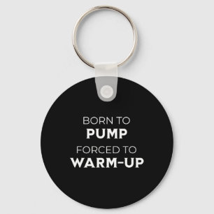 Born To Pump Forced To Warm-up Gym Bodybuilding  Key Ring
