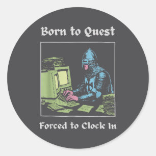 Born To Quest Forced To Clock In Funny Office Art  Classic Round Sticker