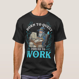 Born to Quest Forced to Work Funny Gamer Mage T-Shirt