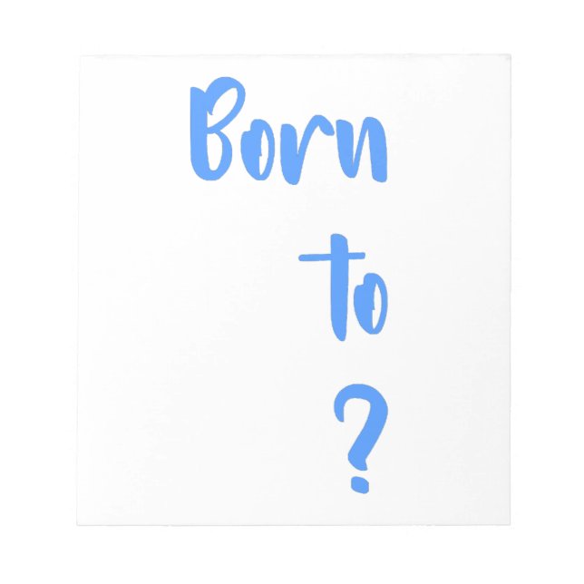" Born to Question " Notepad (Front)