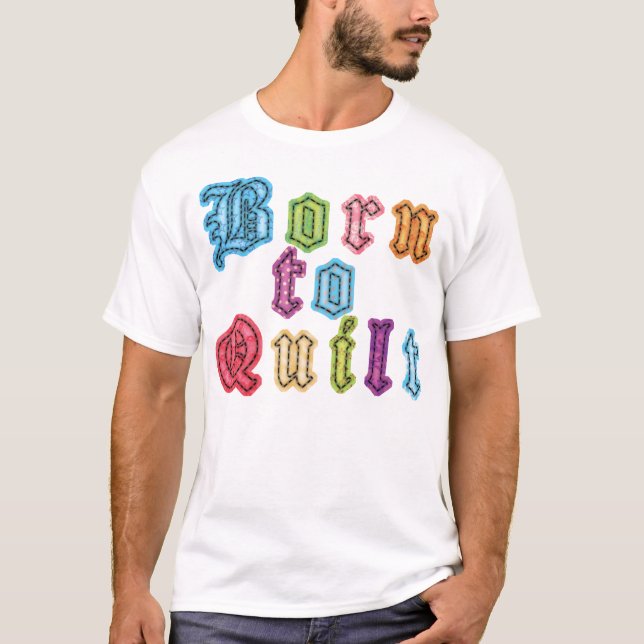 Born To Quilt T-Shirt (Front)