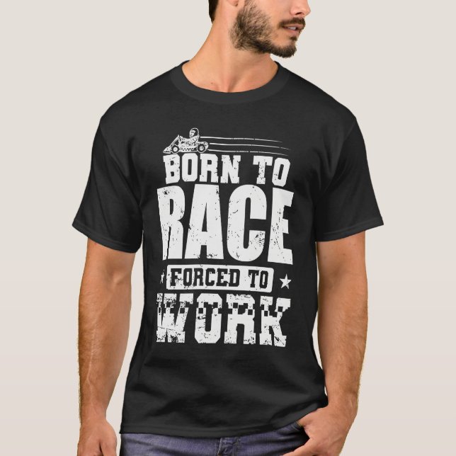 Born to Race Forced to Work Go Kart Race T-Shirt (Front)