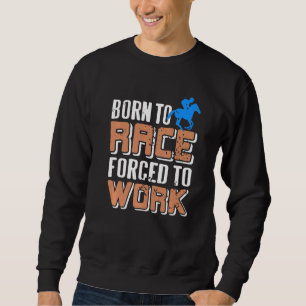 Born To Race Forced To Work  Retro Horse Racing Pr Sweatshirt