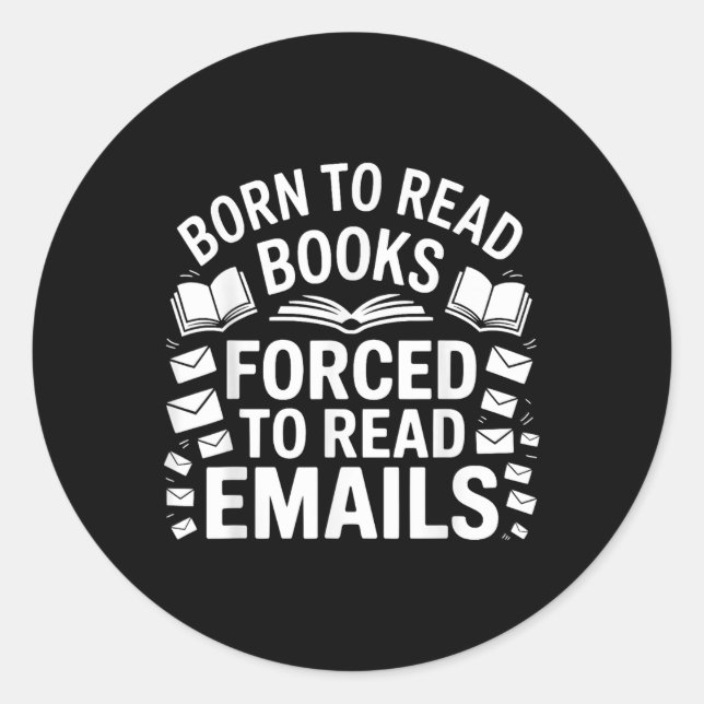 Born To Read Books Forced To Read Emails  Classic Round Sticker (Front)
