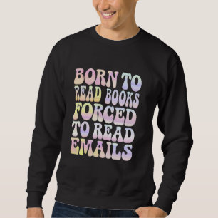 Born To Read Books Forced To Read Emails vintage t Sweatshirt