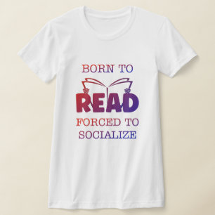 Born to Read Forced to Socialise T-Shirt