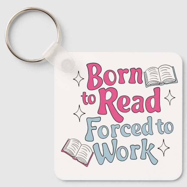 Born to Read, Forced to Work – Book Lover Humour Key Ring (Front)