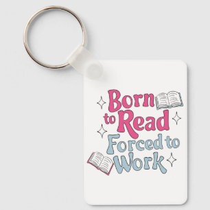 Born to Read, Forced to Work – Book Lover Humour Key Ring
