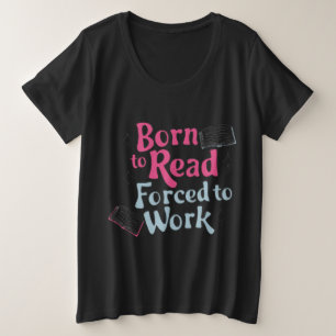 Born to Read, Forced to Work – Book Lover Humour Plus Size T-Shirt