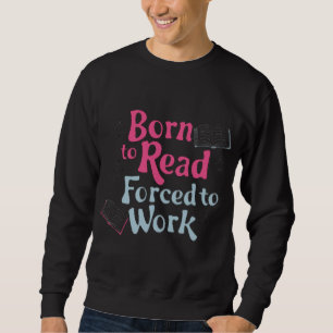 Born to Read, Forced to Work – Book Lover Humour Sweatshirt