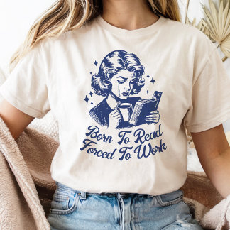 Born To Read Forced To Work Bookish Funny T-Shirt