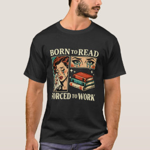 Born to Read Forced to Work Funny Bibliophiles Boo T-Shirt