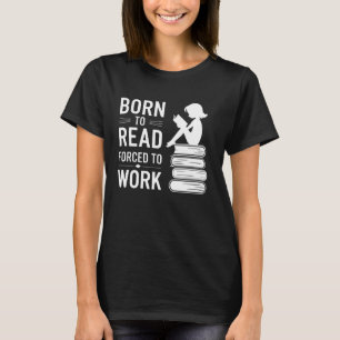 Born to Read Forced to Work Funny Book Girl Readin T-Shirt