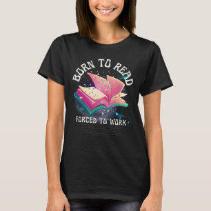 'Born To Read Forced To Work' Funny Book Tshirt