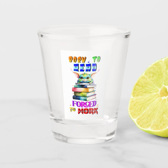 Born To Read Forced To Work Shot Glass (Front)