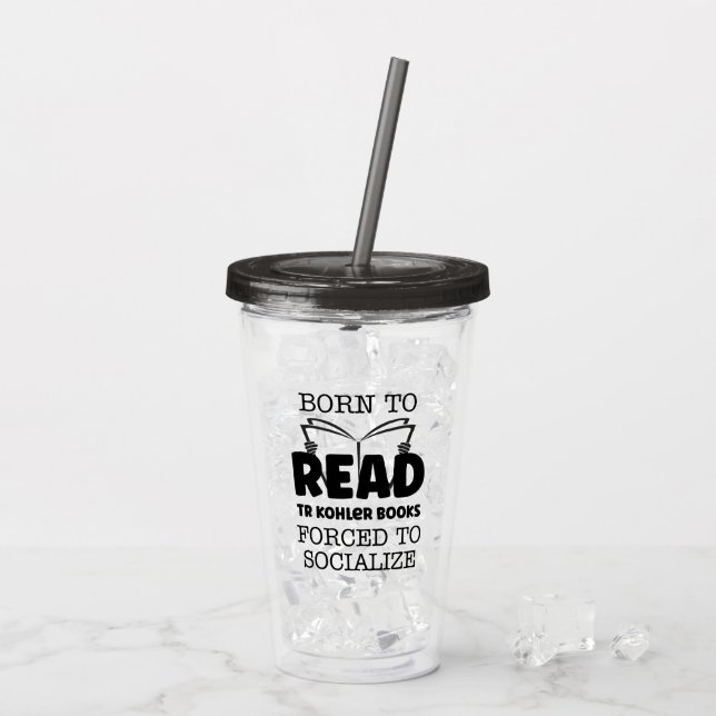 Born to Read TR Kohler Books Forced To Soclalize Acrylic Tumbler (Back Ice)