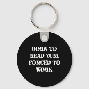 Born to Read Yuri Forced to Work Funny Quotes Key Ring