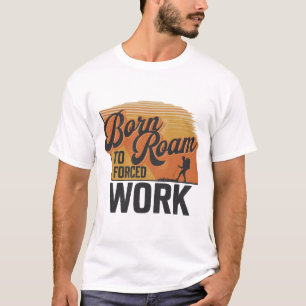 Born to Roam, Forced to Work – Adventure Awaits T-Shirt