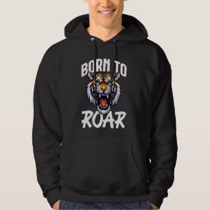 Born To Roar Tiger Wild Animal Lover Wildlife Natu Hoodie